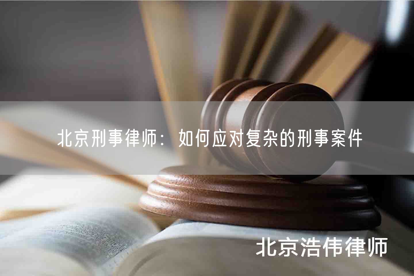 北京刑事律师：如何应对复杂的刑事案件